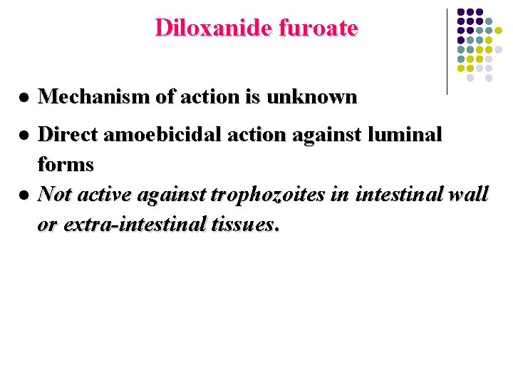 Diloxanide furoate l Mechanism of action is unknown Direct amoebicidal action against luminal forms