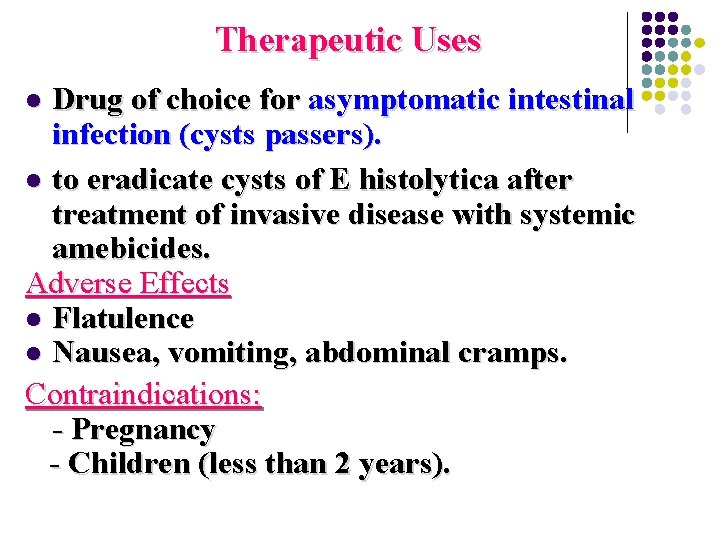 Therapeutic Uses Drug of choice for asymptomatic intestinal infection (cysts passers). l to eradicate