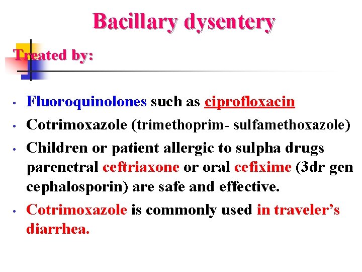 Bacillary dysentery Treated by: • • Fluoroquinolones such as ciprofloxacin Cotrimoxazole (trimethoprim- sulfamethoxazole) Children