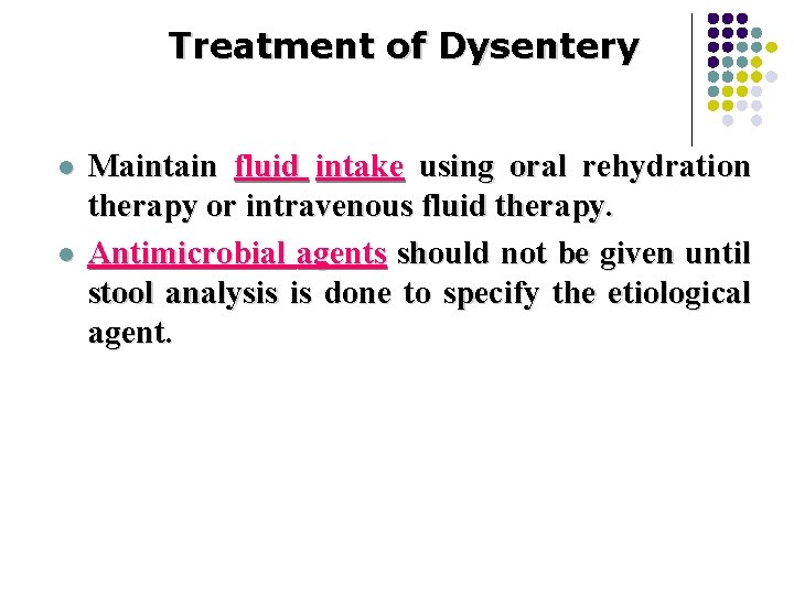 Treatment of Dysentery l l Maintain fluid intake using oral rehydration therapy or intravenous