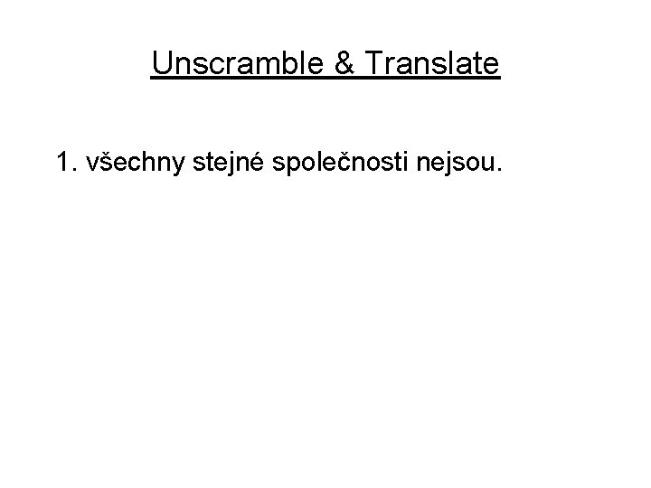 Unscramble & Translate 1. všechny stejné společnosti nejsou. 