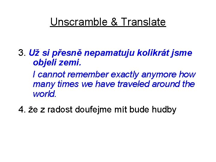 Unscramble & Translate 3. Už si přesně nepamatuju kolikrát jsme objeli zemi. I cannot