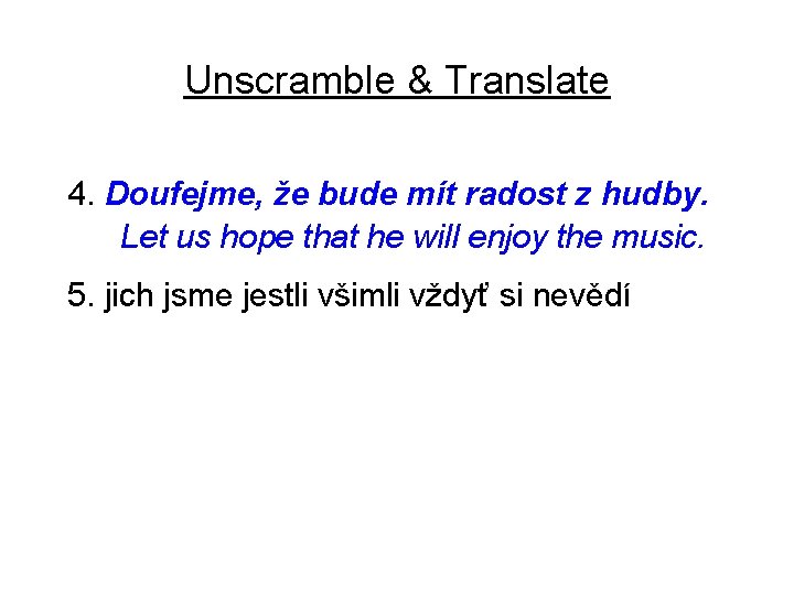 Unscramble & Translate 4. Doufejme, že bude mít radost z hudby. Let us hope