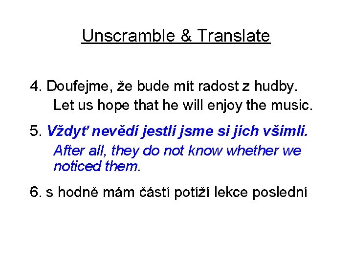 Unscramble & Translate 4. Doufejme, že bude mít radost z hudby. Let us hope