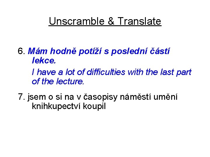 Unscramble & Translate 6. Mám hodně potíží s poslední částí lekce. I have a