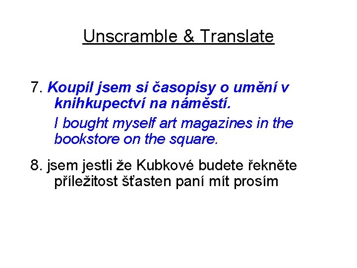 Unscramble & Translate 7. Koupil jsem si časopisy o umění v knihkupectví na náměstí.