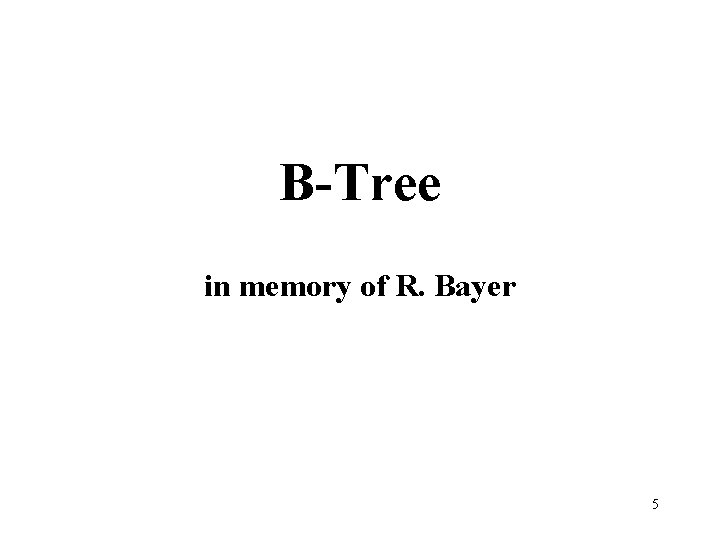 B-Tree in memory of R. Bayer 5 