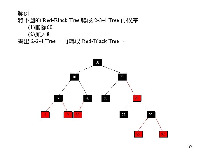 範例： 將下圖的 Red-Black Tree 轉成 2 -3 -4 Tree 再依序 (1)刪除 60 (2)加入 8