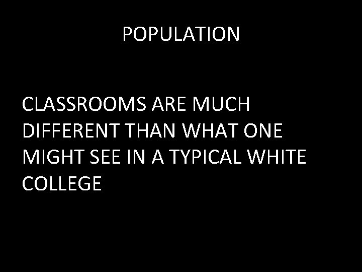 POPULATION CLASSROOMS ARE MUCH DIFFERENT THAN WHAT ONE MIGHT SEE IN A TYPICAL WHITE