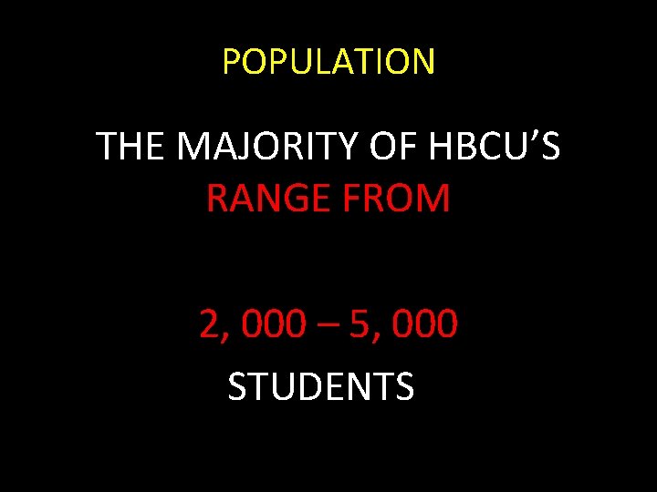 POPULATION THE MAJORITY OF HBCU’S RANGE FROM 2, 000 – 5, 000 STUDENTS 