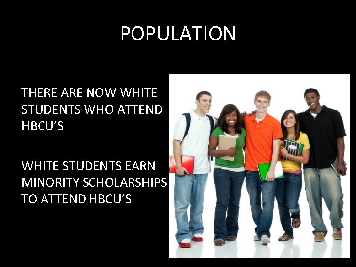 POPULATION THERE ARE NOW WHITE STUDENTS WHO ATTEND HBCU’S WHITE STUDENTS EARN MINORITY SCHOLARSHIPS