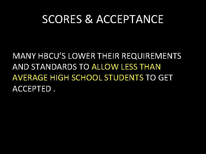 SCORES & ACCEPTANCE MANY HBCU’S LOWER THEIR REQUIREMENTS AND STANDARDS TO ALLOW LESS THAN