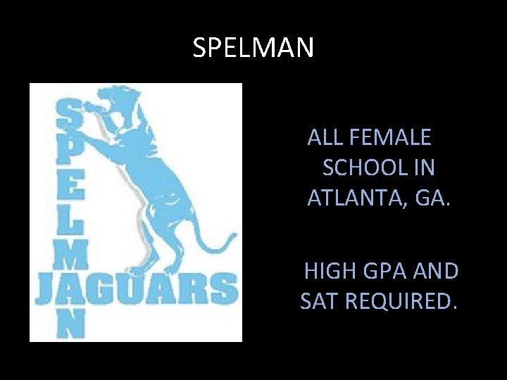 SPELMAN ALL FEMALE SCHOOL IN ATLANTA, GA. HIGH GPA AND SAT REQUIRED. 
