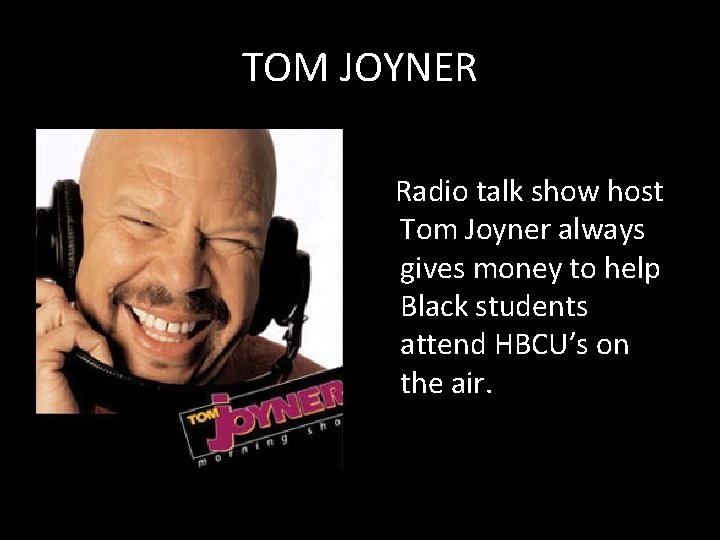 TOM JOYNER Radio talk show host Tom Joyner always gives money to help Black