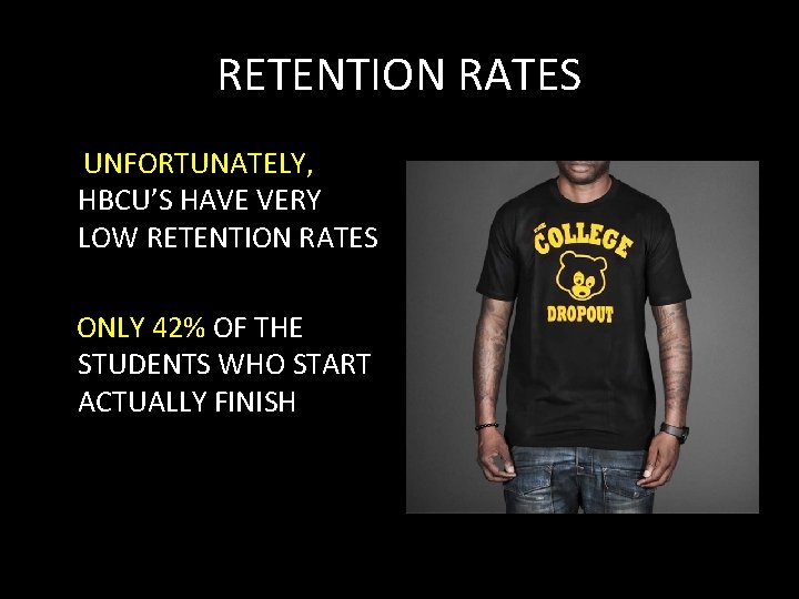 RETENTION RATES UNFORTUNATELY, HBCU’S HAVE VERY LOW RETENTION RATES ONLY 42% OF THE STUDENTS