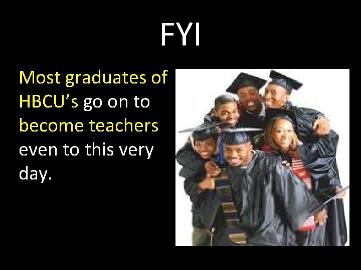 FYI Most graduates of HBCU’s go on to become teachers even to this very