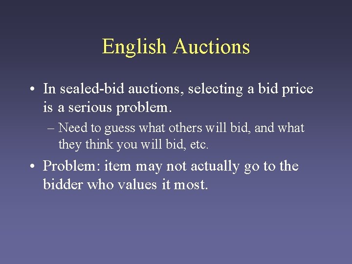 English Auctions • In sealed-bid auctions, selecting a bid price is a serious problem.