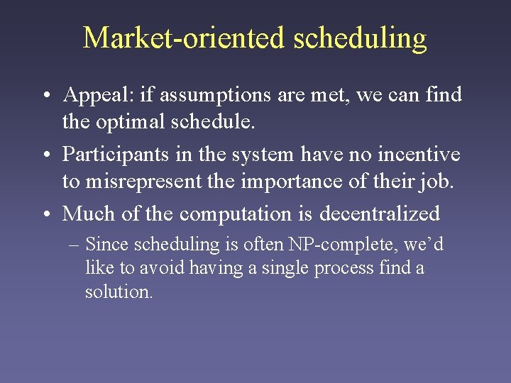 Market-oriented scheduling • Appeal: if assumptions are met, we can find the optimal schedule.