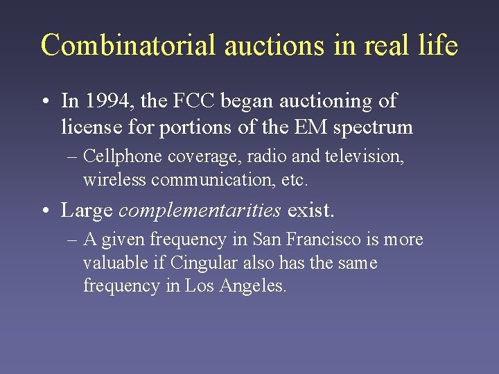 Combinatorial auctions in real life • In 1994, the FCC began auctioning of license