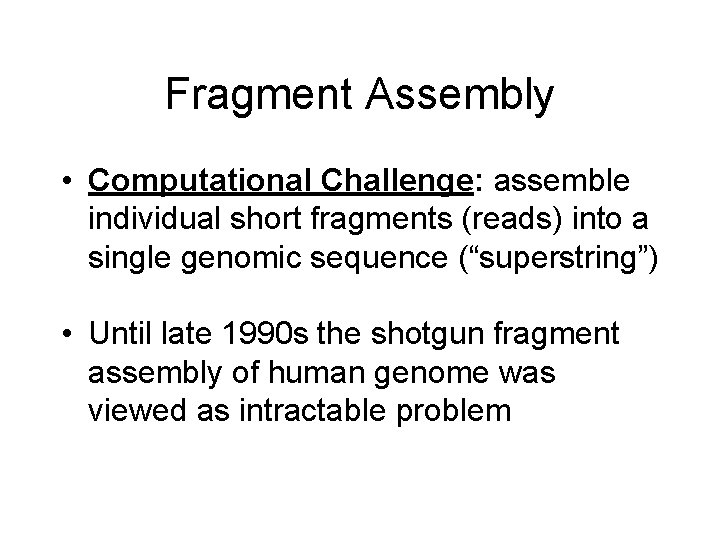 Fragment Assembly • Computational Challenge: assemble individual short fragments (reads) into a single genomic