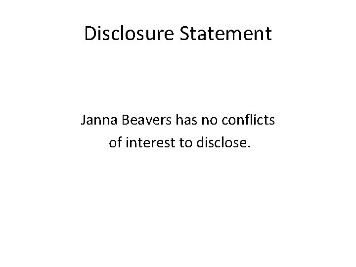 Disclosure Statement Janna Beavers has no conflicts of interest to disclose. 