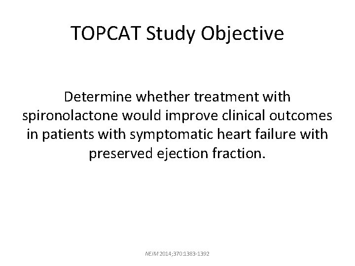 TOPCAT Study Objective Determine whether treatment with spironolactone would improve clinical outcomes in patients