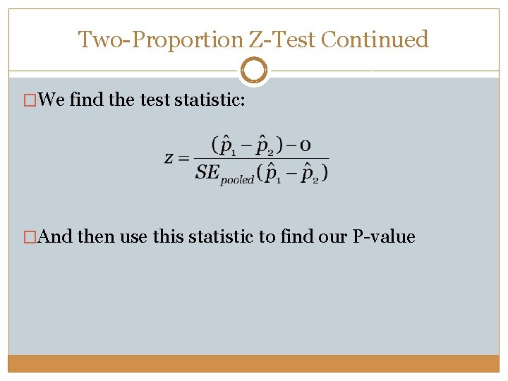 Two-Proportion Z-Test Continued �We find the test statistic: �And then use this statistic to