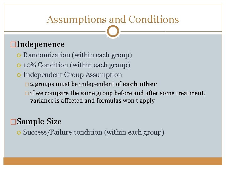 Assumptions and Conditions �Indepenence Randomization (within each group) 10% Condition (within each group) Independent
