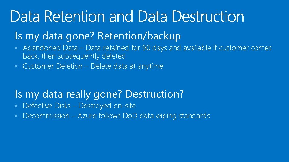 Is my data gone? Retention/backup • Abandoned Data – Data retained for 90 days