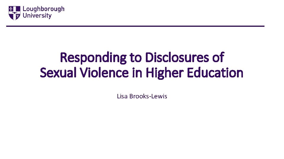 Responding to Disclosures of Sexual Violence in Higher Education Lisa Brooks-Lewis 