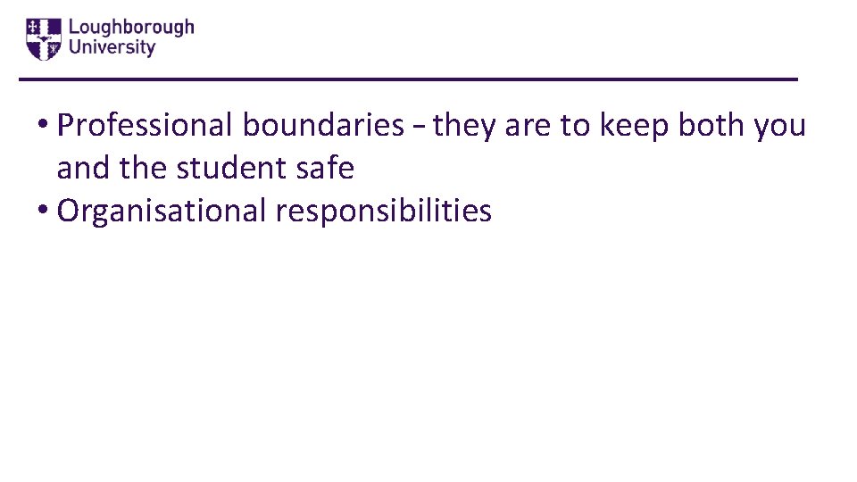  • Professional boundaries – they are to keep both you and the student