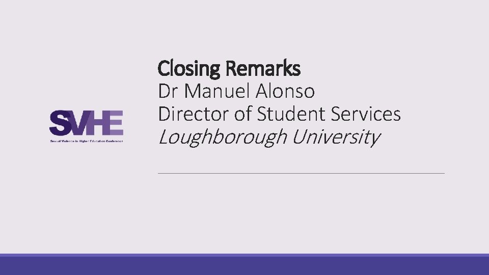 Closing Remarks Dr Manuel Alonso Director of Student Services Loughborough University 