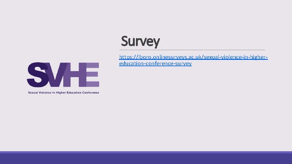 Survey https: //lboro. onlinesurveys. ac. uk/sexual-violence-in-highereducation-conference-survey 