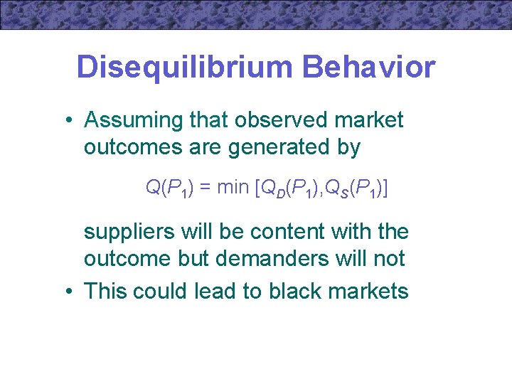 Disequilibrium Behavior • Assuming that observed market outcomes are generated by Q(P 1) =