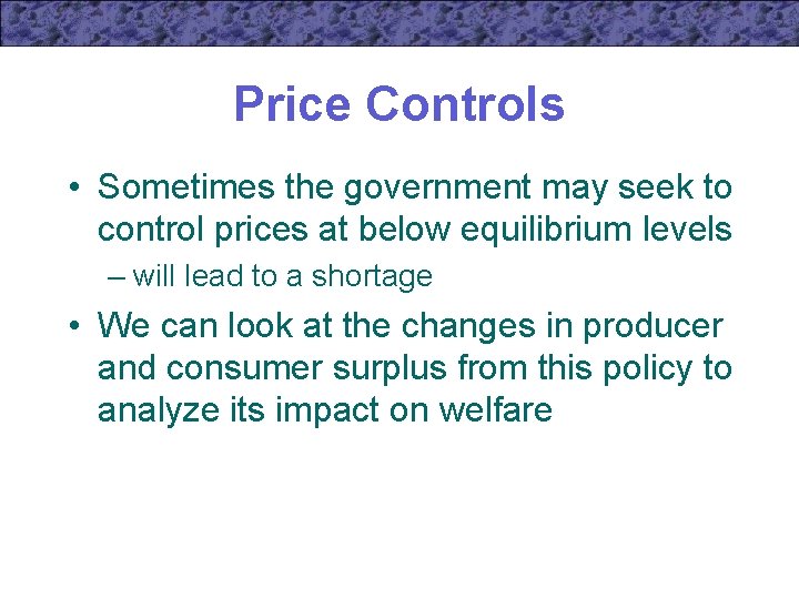 Price Controls • Sometimes the government may seek to control prices at below equilibrium