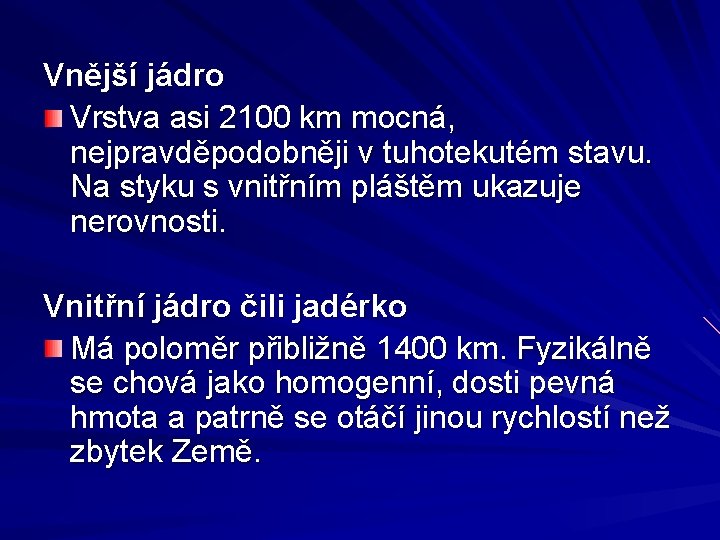 Vnější jádro Vrstva asi 2100 km mocná, nejpravděpodobněji v tuhotekutém stavu. Na styku s