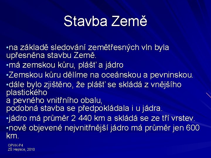 Stavba Země • na základě sledování zemětřesných vln byla upřesněna stavbu Země. • má