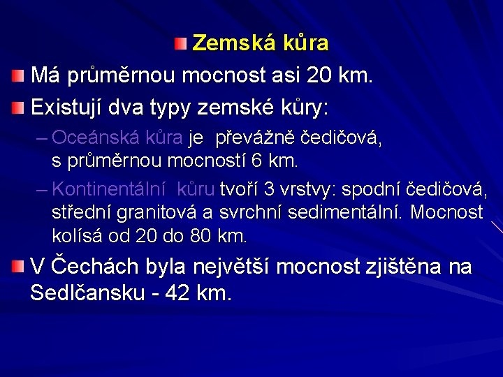 Zemská kůra Má průměrnou mocnost asi 20 km. Existují dva typy zemské kůry: –