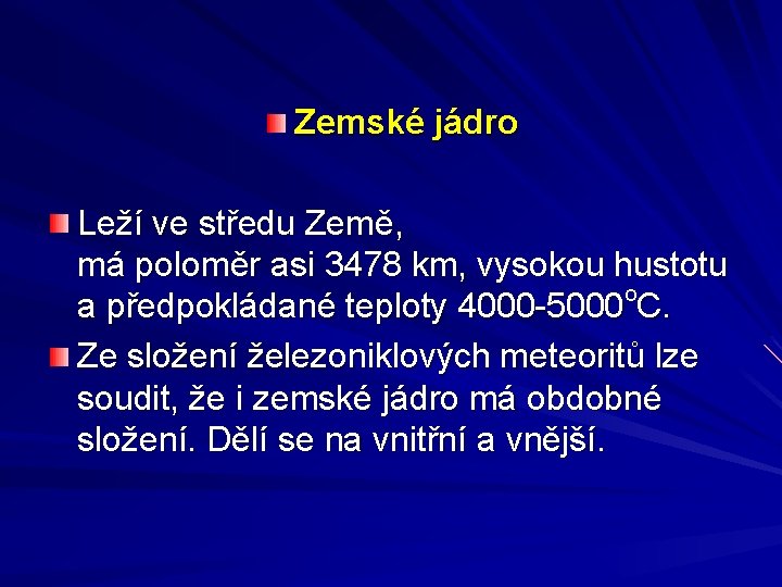 Zemské jádro Leží ve středu Země, má poloměr asi 3478 km, vysokou hustotu o