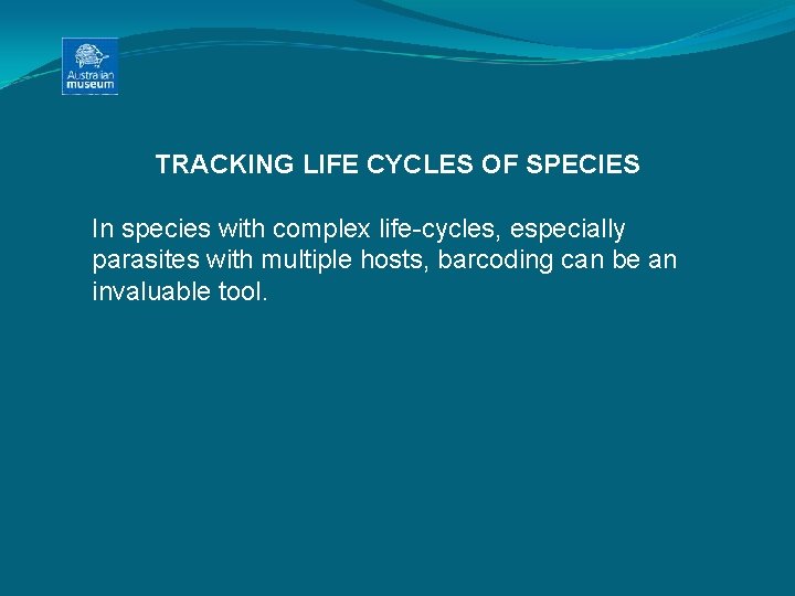 TRACKING LIFE CYCLES OF SPECIES In species with complex life-cycles, especially parasites with multiple