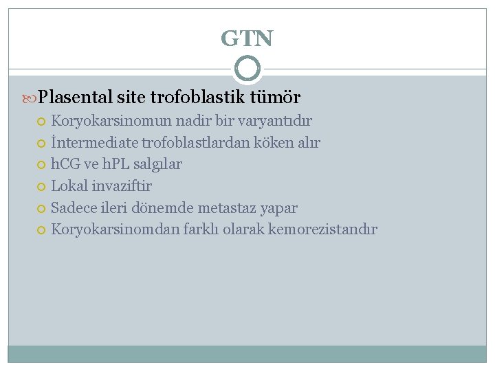 GTN Plasental site trofoblastik tümör Koryokarsinomun nadir bir varyantıdır İntermediate trofoblastlardan köken alır h.