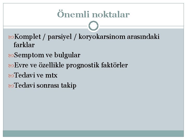 Önemli noktalar Komplet / parsiyel / koryokarsinom arasındaki farklar Semptom ve bulgular Evre ve