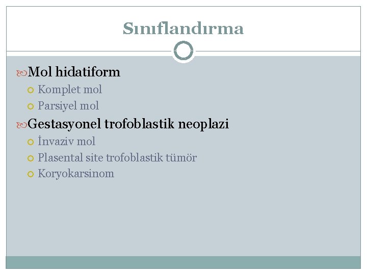 Sınıflandırma Mol hidatiform Komplet mol Parsiyel mol Gestasyonel trofoblastik neoplazi İnvaziv mol Plasental site