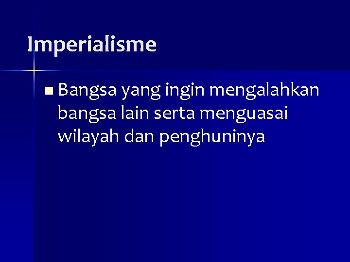 Imperialisme n Bangsa yang ingin mengalahkan bangsa lain serta menguasai wilayah dan penghuninya 