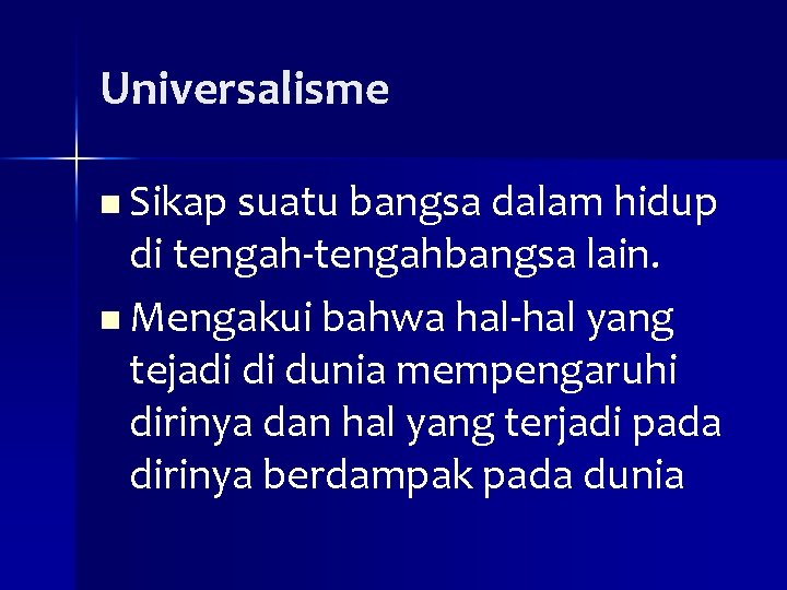 Universalisme n Sikap suatu bangsa dalam hidup di tengah-tengahbangsa lain. n Mengakui bahwa hal-hal