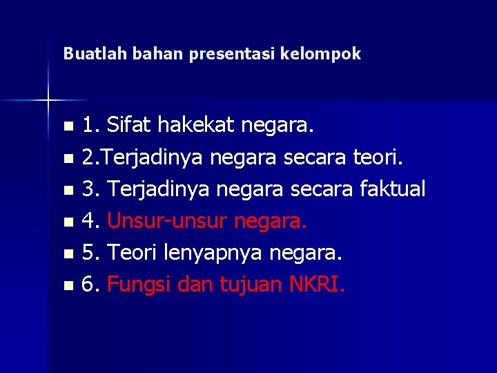Buatlah bahan presentasi kelompok 1. Sifat hakekat negara. n 2. Terjadinya negara secara teori. Buatlah bahan presentasi kelompok 1. Sifat hakekat negara. n 2. Terjadinya negara secara teori.