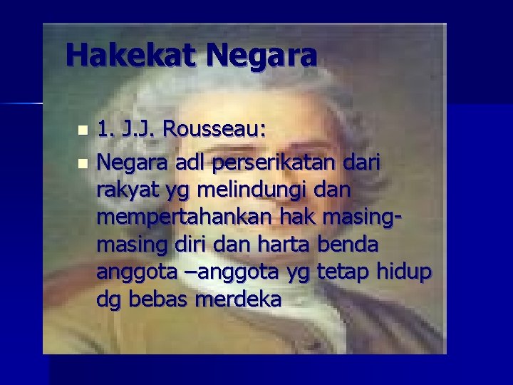 Hakekat Negara 1. J. J. Rousseau: n Negara adl perserikatan dari rakyat yg melindungi