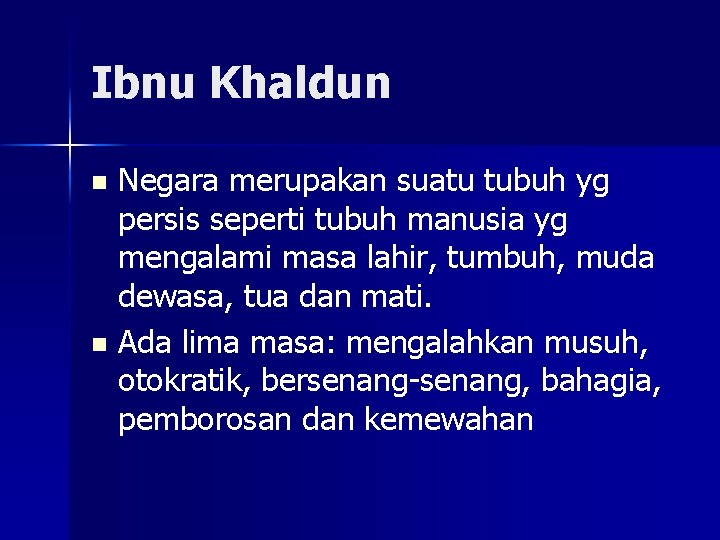 Ibnu Khaldun Negara merupakan suatu tubuh yg persis seperti tubuh manusia yg mengalami masa