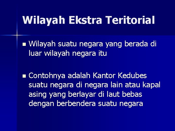 Wilayah Ekstra Teritorial n Wilayah suatu negara yang berada di luar wilayah negara itu