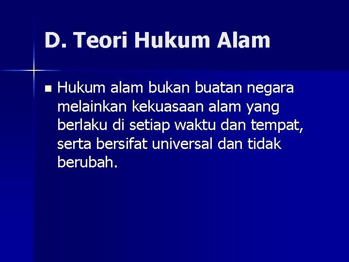 D. Teori Hukum Alam n Hukum alam bukan buatan negara melainkan kekuasaan alam yang